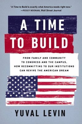 Yuval Levin - A Time to Build, Häftad