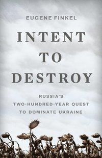 bokomslag Intent to Destroy: Russia's Two-Hundred-Year Quest to Dominate Ukraine