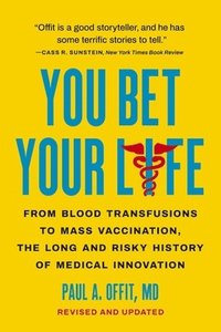 bokomslag You Bet Your Life: From Blood Transfusions to Mass Vaccination, the Long and Risky History of Medical Innovation