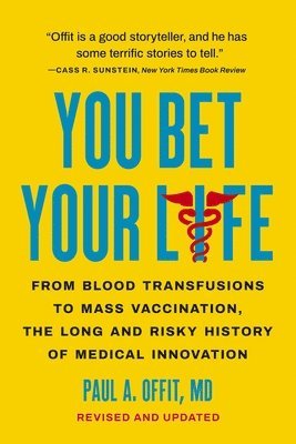 You Bet Your Life: From Blood Transfusions to Mass Vaccination, the Long and Risky History of Medical Innovation 1