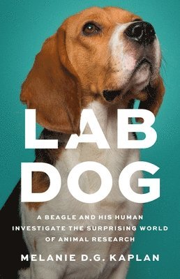 Lab Dog: A Beagle and His Human Investigate the Surprising World of Animal Research 1