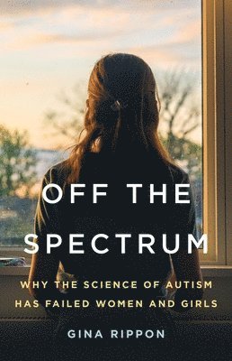 Off the Spectrum: Why the Science of Autism Has Failed Women and Girls 1