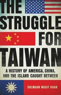 bokomslag The Struggle for Taiwan: A History of America, China, and the Island Caught Between