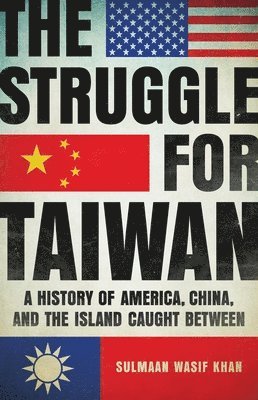 The Struggle for Taiwan: A History of America, China, and the Island Caught Between 1