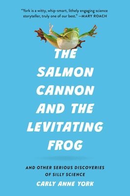 bokomslag The Salmon Cannon and the Levitating Frog: And Other Serious Discoveries of Silly Science