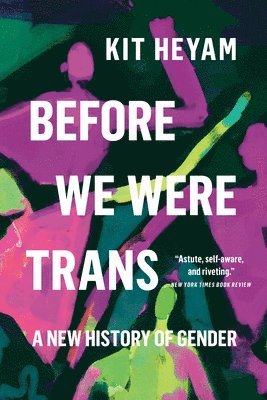 Before We Were Trans: A New History of Gender 1