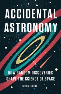 bokomslag Accidental Astronomy: How Random Discoveries Shape the Science of Space