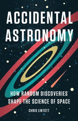 Accidental Astronomy: How Random Discoveries Shape the Science of Space 1