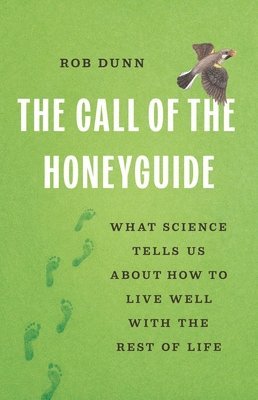 bokomslag The Call of the Honeyguide: What Science Tells Us about How to Live Well with the Rest of Life