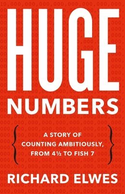 Richard Elwes - Huge Numbers: A Story of Counting Ambitiously, from 4 1/2 to Fish 7, Inbunden