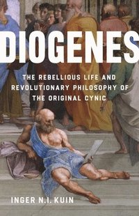 bokomslag Diogenes: The Rebellious Life and Revolutionary Philosophy of the Original Cynic