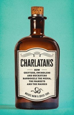 Charlatans: How Grifters, Swindlers, and Hucksters Bamboozle the Media, the Markets, and the Masses 1