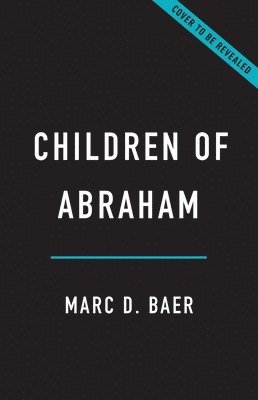 Children of Abraham: The 1,400-Year History of Jewish-Muslim Relations
