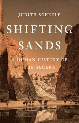 Judith Scheele - Shifting Sands: A Human History of the Sahara, Inbunden