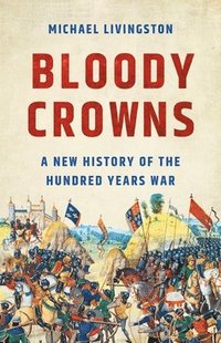 bokomslag Bloody Crowns: A New History of the Hundred Years War