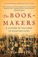 Adam Smyth - The Book-Makers: A History of the Book in Eighteen Lives, Häftad