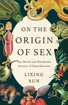 On the Origin of Sex: The Weird and Wonderful Science of Reproduction