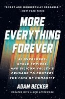 Adam Becker - More Everything Forever: AI Overlords, Space Empires, and Silicon Valley's Crusade to Control the Fate of Humanity, Häftad