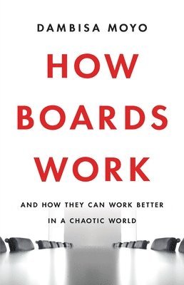How Boards Work: And How They Can Work Better in a Chaotic World 1