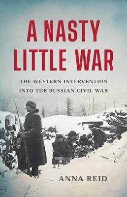 bokomslag A Nasty Little War: The Western Intervention Into the Russian Civil War