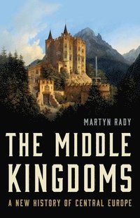 bokomslag The Middle Kingdoms: A New History of Central Europe