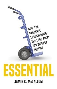 bokomslag Essential : How the Pandemic Transformed the Long Fight for Worker Justice