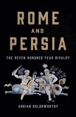 Adrian Goldsworthy - Rome and Persia: The Seven Hundred Year Rivalry, Inbunden