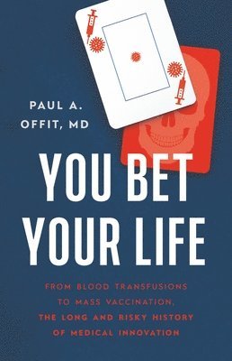 bokomslag You Bet Your Life: From Blood Transfusions to Mass Vaccination, the Long and Risky History of Medical Innovation