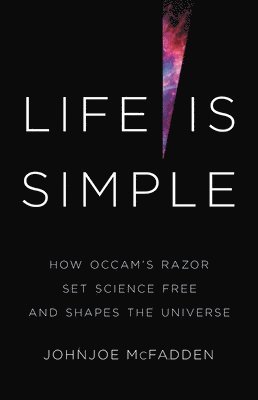 bokomslag Life Is Simple: How Occam's Razor Set Science Free and Shapes the Universe
