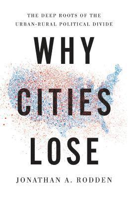 bokomslag Why Cities Lose: The Deep Roots of the Urban-Rural Political Divide