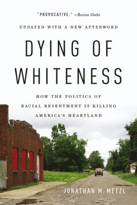 Jonathan M. Metzl - Dying of Whiteness: How the Politics of Racial Resentment Is Killing America's Heartland, Häftad