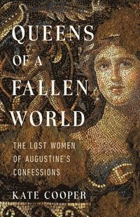bokomslag Queens of a Fallen World: The Lost Women of Augustine's Confessions