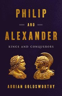 bokomslag Philip and Alexander : Kings and Conquerors