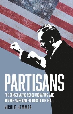 bokomslag Partisans: The Conservative Revolutionaries Who Remade American Politics in the 1990s