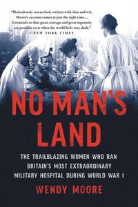 bokomslag No Man's Land : The Trailblazing Women Who Ran Britain's Most Extraordinary Military Hospital During World War I