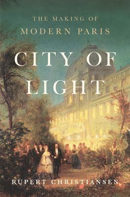 bokomslag City of Light: The Making of Modern Paris