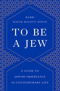 bokomslag To Be a Jew: A Guide to Jewish Observance in Contemporary Life