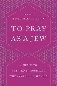 bokomslag To Pray as a Jew: A Guide to the Prayer Book and the Synagogue Service