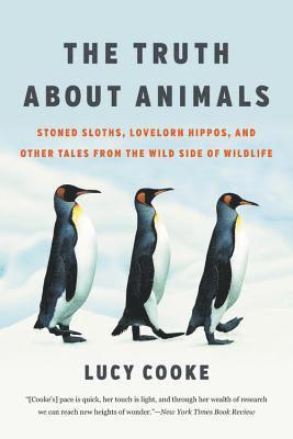 Lucy Cooke - The Truth about Animals: Stoned Sloths, Lovelorn Hippos, and Other Tales from the Wild Side of Wildlife, Häftad