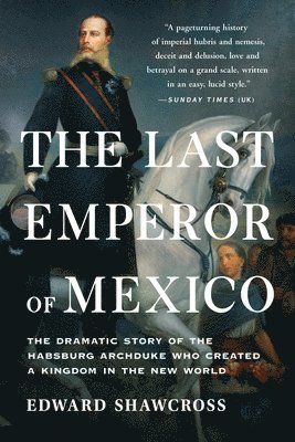 bokomslag The Last Emperor of Mexico: The Dramatic Story of the Habsburg Archduke Who Created a Kingdom in the New World