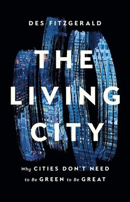 bokomslag The Living City: Why Cities Don't Need to Be Green to Be Great