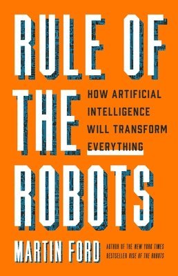 bokomslag Rule of the Robots: How Artificial Intelligence Will Transform Everything