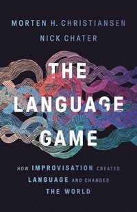 bokomslag The Language Game: How Improvisation Created Language and Changed the World