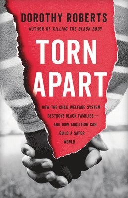 bokomslag Torn Apart: How the Child Welfare System Destroys Black Families--And How Abolition Can Build a Safer World