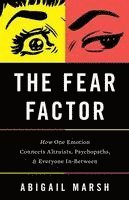 bokomslag The Fear Factor: How One Emotion Connects Altruists, Psychopaths, and Everyone In-Between