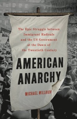 bokomslag American Anarchy: The Epic Struggle Between Immigrant Radicals and the Us Government at the Dawn of the Twentieth Century