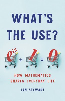 What's the Use?: How Mathematics Shapes Everyday Life 1