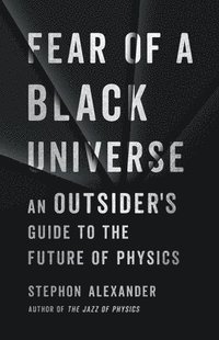 bokomslag Fear of a Black Universe: An Outsider's Guide to the Future of Physics