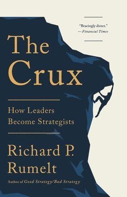 Richard P. Rumelt - The Crux: How Leaders Become Strategists, Inbunden