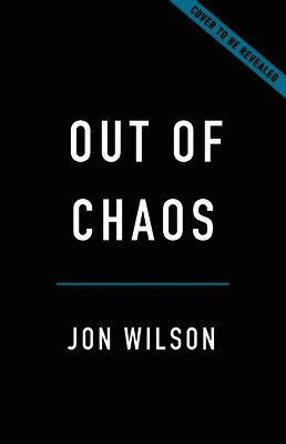 Jon Wilson - Out of Chaos: How the Nation State Emerged from the Ruins of World War II, Inbunden